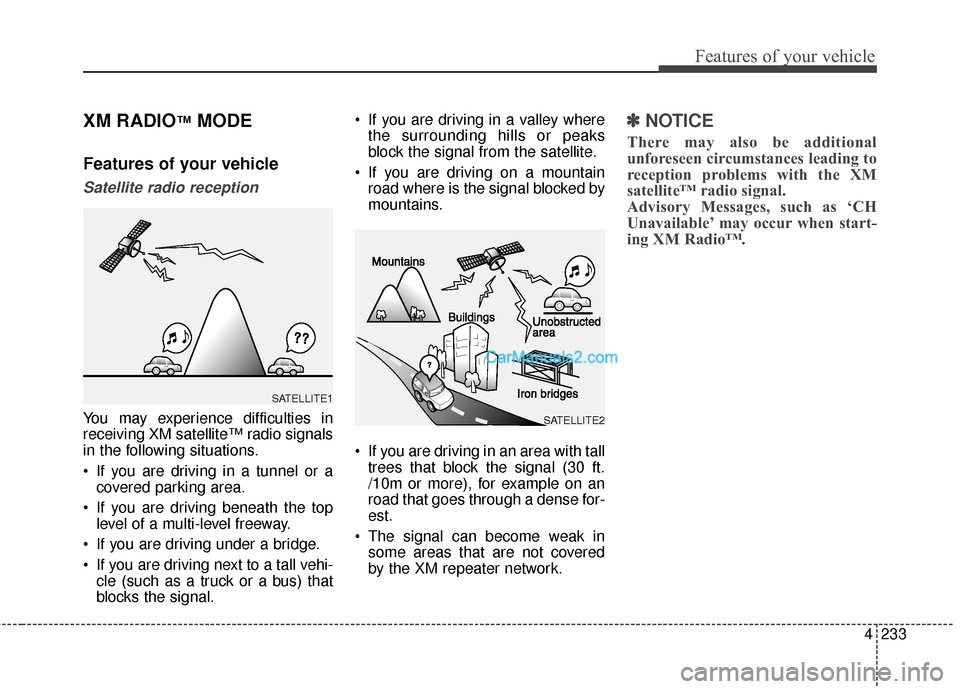 Hyundai Santa Fe 2016 Owners Manual 4233
Features of your vehicle
XM RADIO™MODE
Features of your vehicle
Satellite radio reception
You may experience difficulties in
receiving XM satellite™ radio signals
in the following situations. Hyundai Santa Fe 2016 Owners Manual 4233
Features of your vehicle
XM RADIO™MODE
Features of your vehicle
Satellite radio reception
You may experience difficulties in
receiving XM satellite™ radio signals
in the following situations.