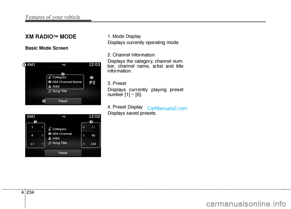 Hyundai Santa Fe 2016 Owners Manual Features of your vehicle
234
4
XM RADIO™MODE
Basic Mode Screen 1. Mode Display
Displays currently operating mode.
2. Channel Information
Displays the category, channel num-
ber, channel name, artist Hyundai Santa Fe 2016 Owners Manual Features of your vehicle
234
4
XM RADIO™MODE
Basic Mode Screen 1. Mode Display
Displays currently operating mode.
2. Channel Information
Displays the category, channel num-
ber, channel name, artist