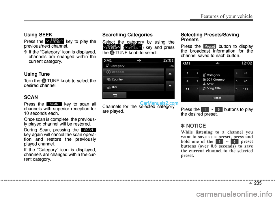 Hyundai Santa Fe 2016 Owners Manual 4235
Features of your vehicle
Using SEEK
Press the key to play the
previous/next channel.
❈If the “Category” icon is displayed,
channels are changed within the
current category.
Using Tune
Turn Hyundai Santa Fe 2016 Owners Manual 4235
Features of your vehicle
Using SEEK
Press the key to play the
previous/next channel.
❈If the “Category” icon is displayed,
channels are changed within the
current category.
Using Tune
Turn