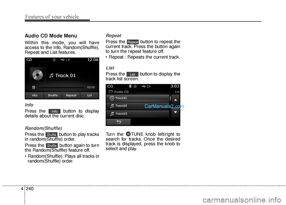 Hyundai Santa Fe 2016 Owners Manual Features of your vehicle
240
4
Audio CD Mode Menu
Within this mode, you will have
access to the Info, Random(Shuffle),
Repeat and List features.
Info
Press the button to display
details about the cur Hyundai Santa Fe 2016 Owners Manual Features of your vehicle
240
4
Audio CD Mode Menu
Within this mode, you will have
access to the Info, Random(Shuffle),
Repeat and List features.
Info
Press the button to display
details about the cur