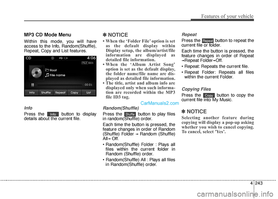 Hyundai Santa Fe 2016 Owners Manual 4243
Features of your vehicle
MP3 CD Mode Menu
Within this mode, you will have
access to the Info, Random(Shuffle),
Repeat, Copy and List features.
Info
Press the button to display
details about the Hyundai Santa Fe 2016 Owners Manual 4243
Features of your vehicle
MP3 CD Mode Menu
Within this mode, you will have
access to the Info, Random(Shuffle),
Repeat, Copy and List features.
Info
Press the button to display
details about the