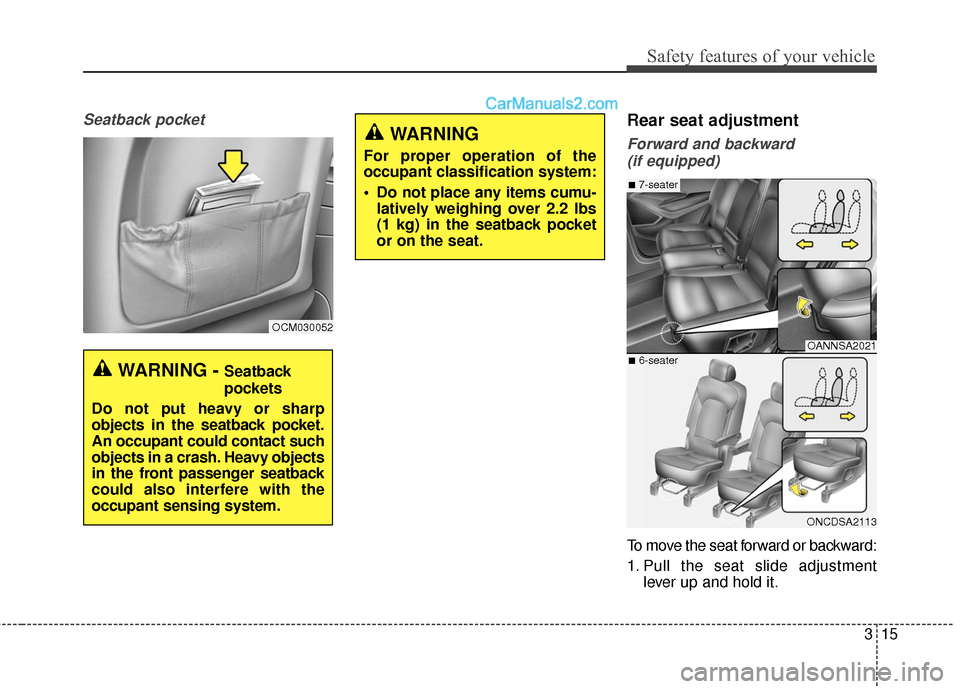 Hyundai Santa Fe 2016 Owners Guide 315
Safety features of your vehicle
Seatback pocketRear seat adjustment
Forward and backward (if equipped)
To move the seat forward or backward:
1. Pull the seat slide adjustment lever up and hold it.