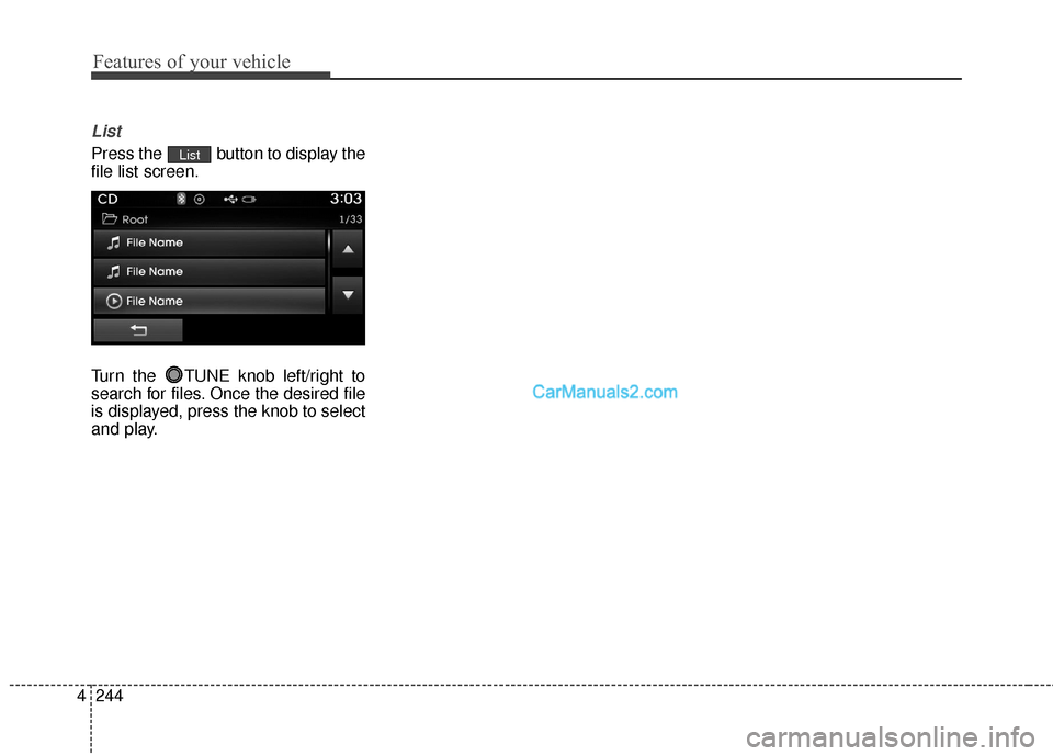 Hyundai Santa Fe 2016 Owners Manual Features of your vehicle
244
4
List
Press the button to display the
file list screen.
Turn the TUNE knob left/right to
search for files. Once the desired file
is displayed, press the knob to select
Hyundai Santa Fe 2016 Owners Manual Features of your vehicle
244
4
List
Press the button to display the
file list screen.
Turn the TUNE knob left/right to
search for files. Once the desired file
is displayed, press the knob to select