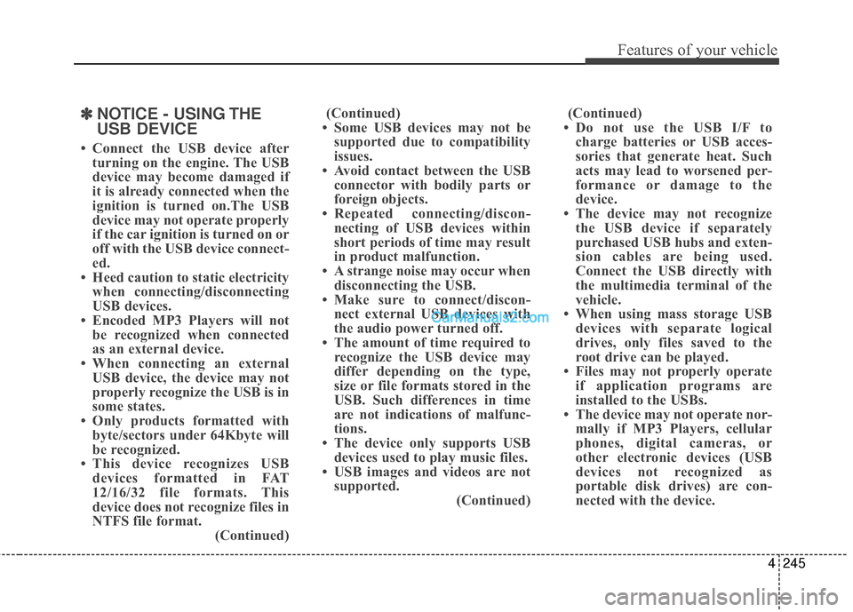 Hyundai Santa Fe 2016 Owners Manual 4245
Features of your vehicle
✽
✽NOTICE - USING THE
USB DEVICE
• Connect the USB device after
turning on the engine. The USB
device may become damaged if
it is already connected when the
ignitio Hyundai Santa Fe 2016 Owners Manual 4245
Features of your vehicle
✽
✽NOTICE - USING THE
USB DEVICE
• Connect the USB device after
turning on the engine. The USB
device may become damaged if
it is already connected when the
ignitio