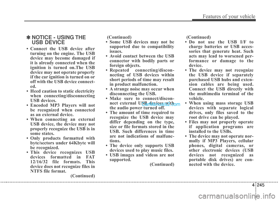 Hyundai Santa Fe 2016  Owners Manual 4245
Features of your vehicle
✽
✽NOTICE - USING THE
USB DEVICE
• Connect the USB device after
turning on the engine. The USB
device may become damaged if
it is already connected when the
ignitio