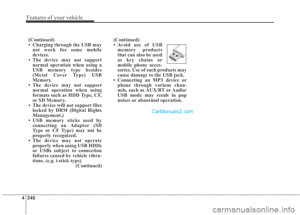 Hyundai Santa Fe 2016 Owners Manual Features of your vehicle
246
4
(Continued)
• Avoid use of USB
memory products
that can also be used
as key chains or
mobile phone acces-
sories. Use of such products may
cause damage to the USB jack Hyundai Santa Fe 2016 Owners Manual Features of your vehicle
246
4
(Continued)
• Avoid use of USB
memory products
that can also be used
as key chains or
mobile phone acces-
sories. Use of such products may
cause damage to the USB jack