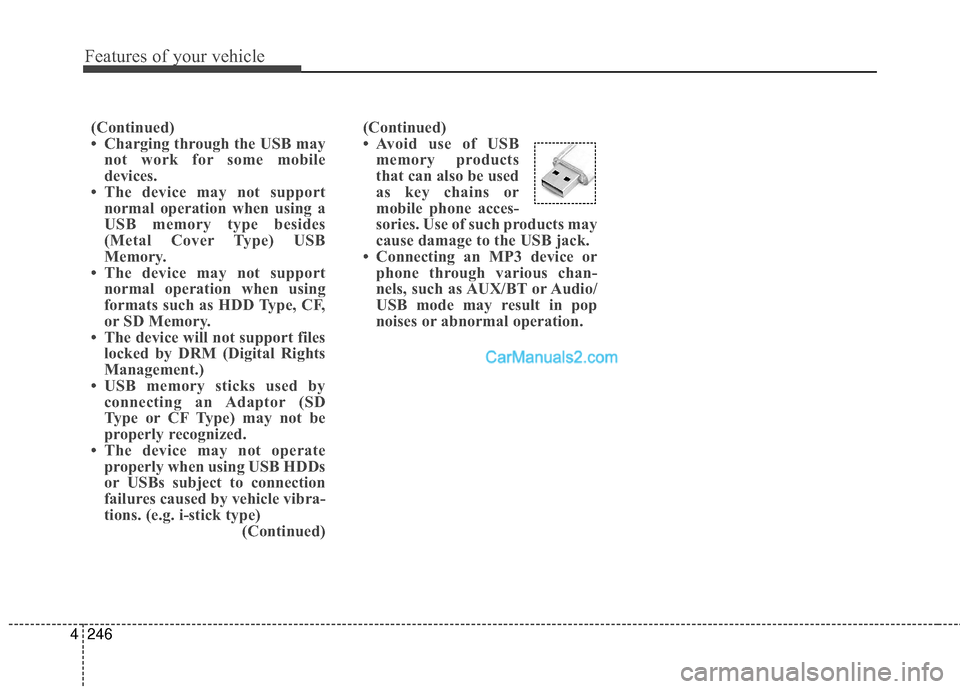 Hyundai Santa Fe 2016  Owners Manual Features of your vehicle
246
4
(Continued)
• Avoid use of USB
memory products
that can also be used
as key chains or
mobile phone acces-
sories. Use of such products may
cause damage to the USB jack