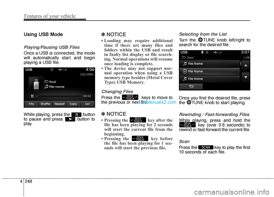 Hyundai Santa Fe 2016 Owners Manual Features of your vehicle
248
4
Using USB Mode
Playing/Pausing USB Files
Once a USB is connected, the mode
will automatically start and begin
playing a USB file.
While playing, press the button
to pau Hyundai Santa Fe 2016 Owners Manual Features of your vehicle
248
4
Using USB Mode
Playing/Pausing USB Files
Once a USB is connected, the mode
will automatically start and begin
playing a USB file.
While playing, press the button
to pau