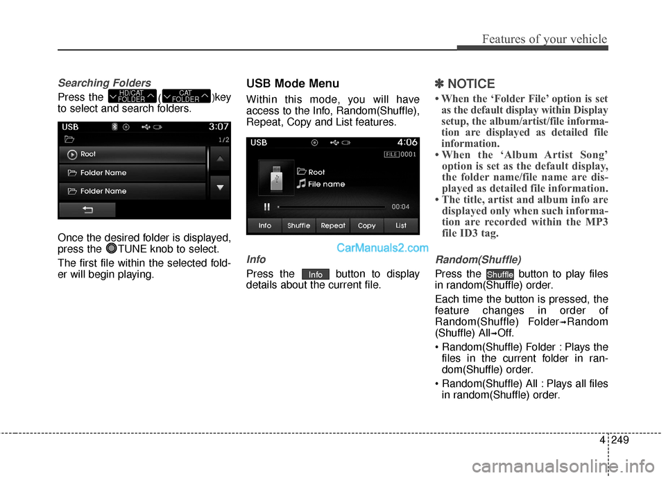 Hyundai Santa Fe 2016 Owners Manual 4249
Features of your vehicle
Searching Folders
Press the ()key
to select and search folders.
Once the desired folder is displayed,
press the TUNE knob to select.
The first file within the selected f Hyundai Santa Fe 2016 Owners Manual 4249
Features of your vehicle
Searching Folders
Press the ()key
to select and search folders.
Once the desired folder is displayed,
press the TUNE knob to select.
The first file within the selected f