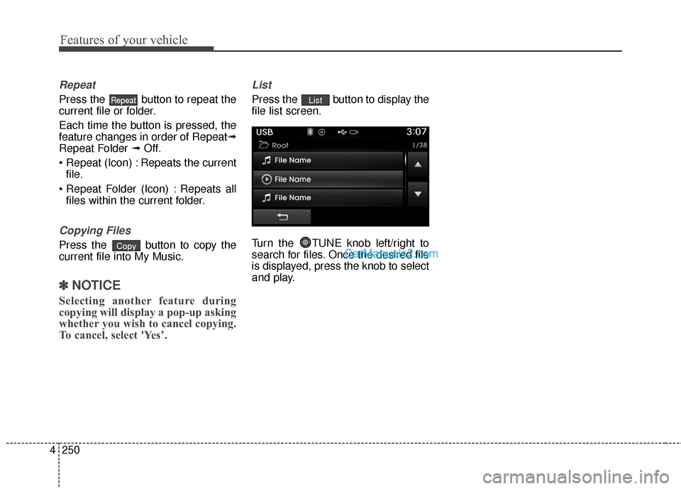 Hyundai Santa Fe 2016 Owners Manual Features of your vehicle
250
4
Repeat
Press the button to repeat the
current file or folder.
Each time the button is pressed, the
feature changes in order of Repeat➟
Repeat Folder ➟ Off.
Repeats Hyundai Santa Fe 2016 Owners Manual Features of your vehicle
250
4
Repeat
Press the button to repeat the
current file or folder.
Each time the button is pressed, the
feature changes in order of Repeat➟
Repeat Folder ➟ Off.
Repeats