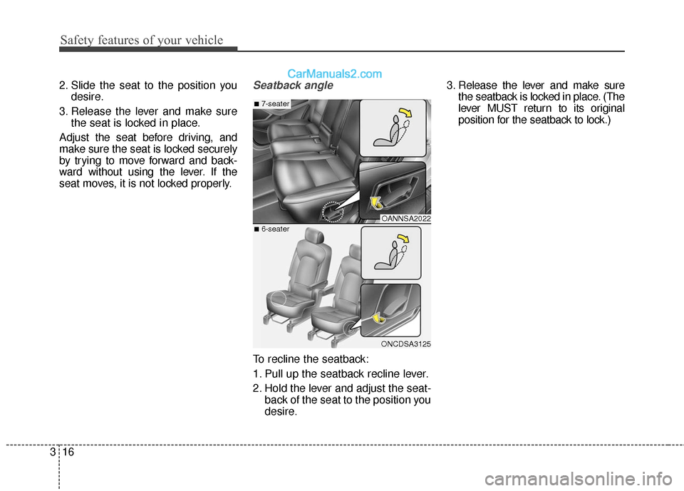 Hyundai Santa Fe 2016 Owners Guide Safety features of your vehicle
16
3
2. Slide the seat to the position you
desire.
3. Release the lever and make sure the seat is locked in place.
Adjust the seat before driving, and
make sure the sea