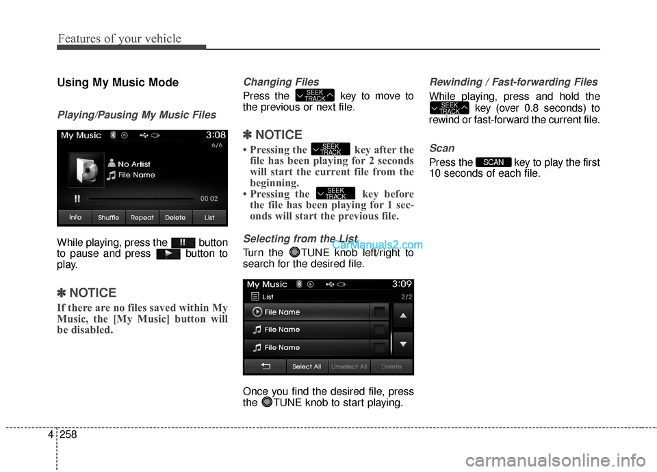 Hyundai Santa Fe 2016 Owners Manual Features of your vehicle
258
4
Using My Music Mode
Playing/Pausing My Music Files
While playing, press the button
to pause and press button to
play.
✽ ✽
NOTICE
If there are no files saved withi Hyundai Santa Fe 2016 Owners Manual Features of your vehicle
258
4
Using My Music Mode
Playing/Pausing My Music Files
While playing, press the button
to pause and press button to
play.
✽ ✽
NOTICE
If there are no files saved withi