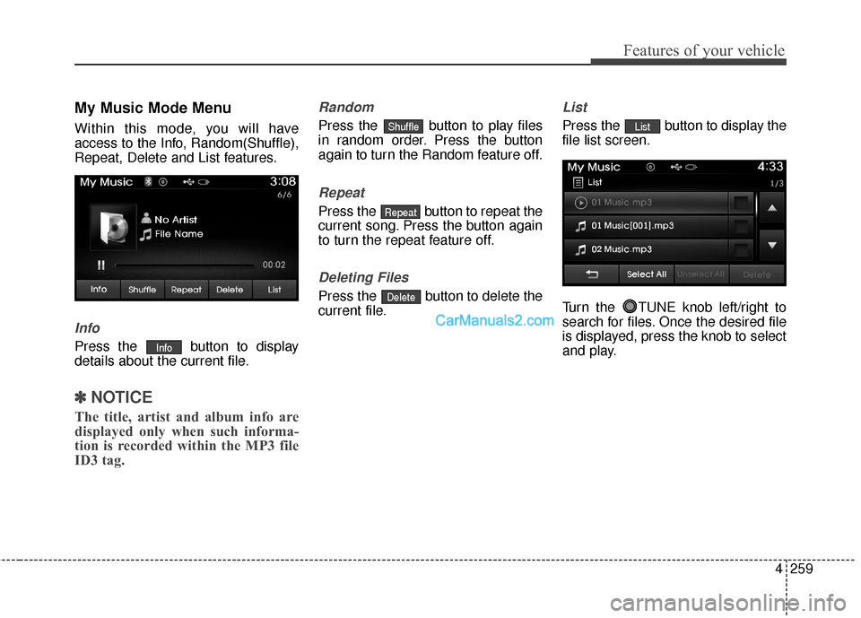 Hyundai Santa Fe 2016 Owners Manual 4259
Features of your vehicle
My Music Mode Menu
Within this mode, you will have
access to the Info, Random(Shuffle),
Repeat, Delete and List features.
Info
Press the button to display
details about Hyundai Santa Fe 2016 Owners Manual 4259
Features of your vehicle
My Music Mode Menu
Within this mode, you will have
access to the Info, Random(Shuffle),
Repeat, Delete and List features.
Info
Press the button to display
details about