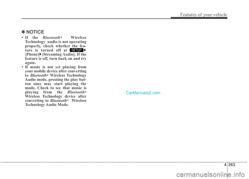 Hyundai Santa Fe 2016  Owners Manual 4263
Features of your vehicle
✽
✽NOTICE 
• If the Bluetooth®Wireless
Technology  audio is not operating
properly, check whether the fea-
ture is turned off at 
[Phone] [Streaming Audio]. If the