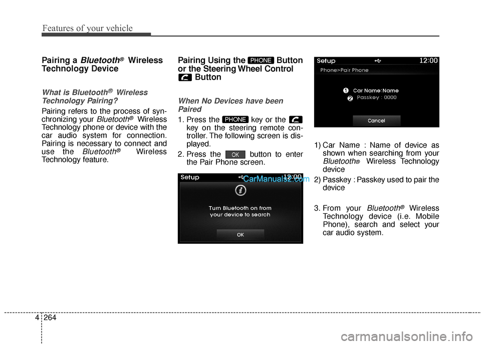 Hyundai Santa Fe 2016 Owners Manual Features of your vehicle
264
4
Pairing a Bluetooth®Wireless
Technology Device
What is Bluetooth® Wireless
Technology Pairing?
Pairing refers to the process of syn-
chronizing your
Bluetooth®Wir Hyundai Santa Fe 2016 Owners Manual Features of your vehicle
264
4
Pairing a Bluetooth®Wireless
Technology Device
What is Bluetooth® Wireless
Technology Pairing?
Pairing refers to the process of syn-
chronizing your
Bluetooth®Wir