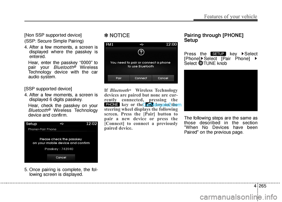 Hyundai Santa Fe 2016  Owners Manual 4265
Features of your vehicle
[Non SSP supported device]
(SSP: Secure Simple Pairing)
4. After a few moments, a screen isdisplayed where the passkey is
entered.
Hear, enter the passkey “0000” to
p