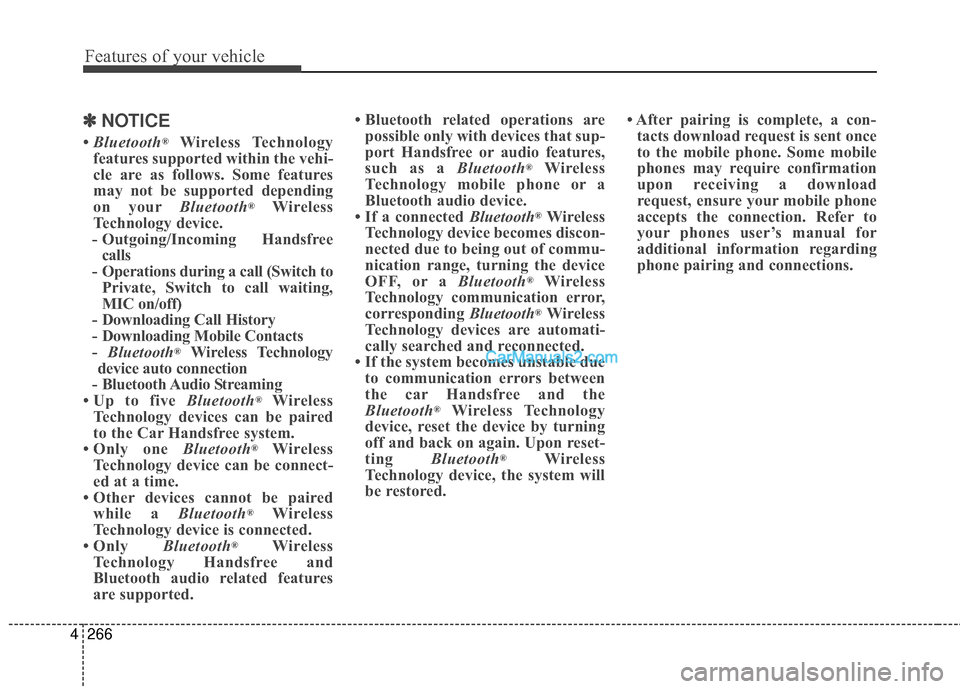 Hyundai Santa Fe 2016  Owners Manual Features of your vehicle
266
4
✽
✽
NOTICE 
• Bluetooth®Wireless Technology
features supported within the vehi-
cle are as follows. Some features
may not be supported depending
on your Bluetooth