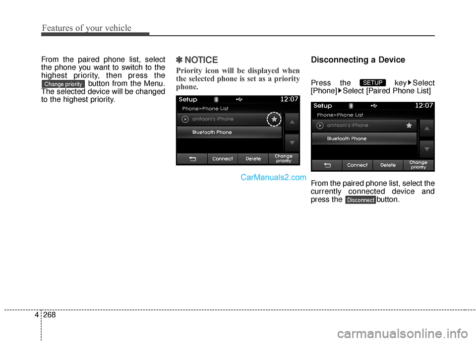 Hyundai Santa Fe 2016 Owners Manual Features of your vehicle
268
4
From the paired phone list, select
the phone you want to switch to the
highest priority, then press the
button from the Menu.
The selected device will be changed
to the Hyundai Santa Fe 2016 Owners Manual Features of your vehicle
268
4
From the paired phone list, select
the phone you want to switch to the
highest priority, then press the
button from the Menu.
The selected device will be changed
to the