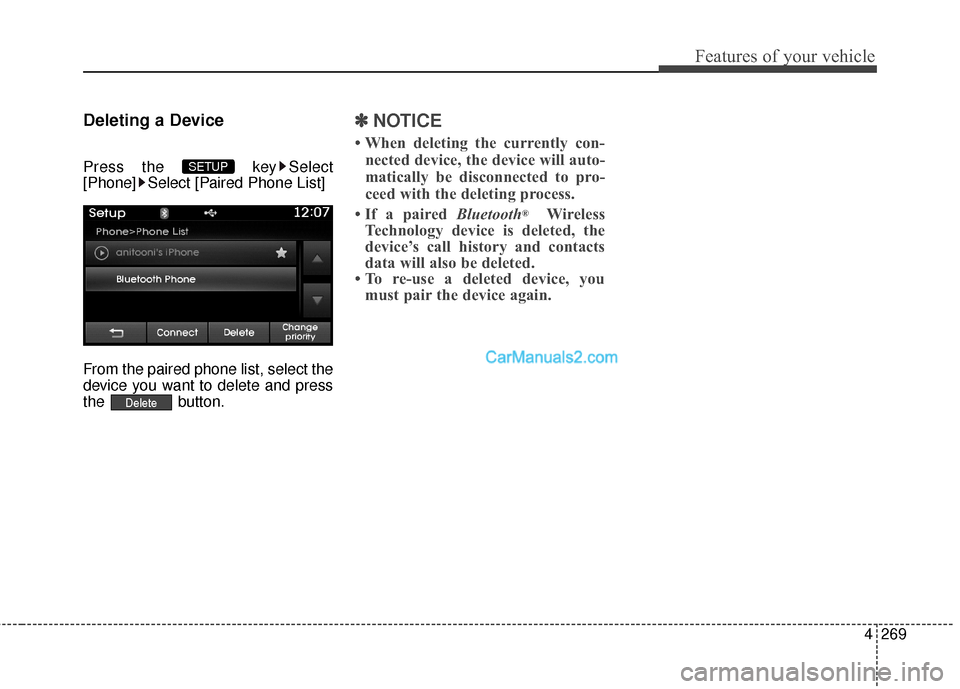 Hyundai Santa Fe 2016  Owners Manual 4269
Features of your vehicle
Deleting a Device
Press the  key Select
[Phone] Select [Paired Phone List]
From the paired phone list, select the
device you want to delete and press
the button.
✽ ✽N