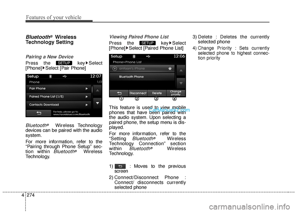 Hyundai Santa Fe 2016  Owners Manual Features of your vehicle
274
4
Bluetooth®Wireless
Technology Setting
Pairing a New Device
Press the  key Select
[Phone] Select [Pair Phone]
Bluetooth®Wireless Technology
devices can be paired with t