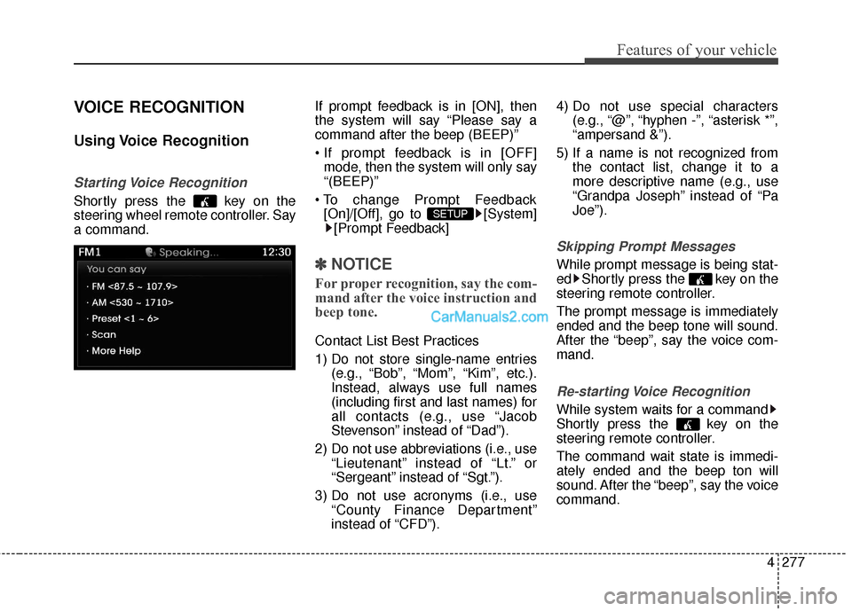 Hyundai Santa Fe 2016 Owners Manual 4277
Features of your vehicle
VOICE RECOGNITION
Using Voice Recognition
Starting Voice Recognition
Shortly press the key on the
steering wheel remote controller. Say
a command.If prompt feedback is Hyundai Santa Fe 2016 Owners Manual 4277
Features of your vehicle
VOICE RECOGNITION
Using Voice Recognition
Starting Voice Recognition
Shortly press the key on the
steering wheel remote controller. Say
a command.If prompt feedback is