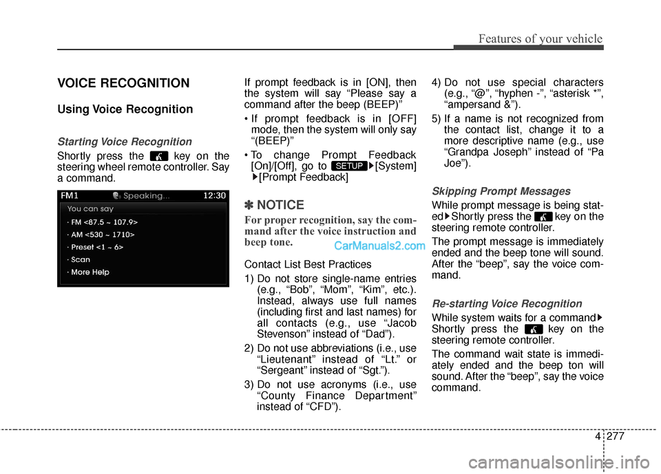 Hyundai Santa Fe 2016 User Guide 4277
Features of your vehicle
VOICE RECOGNITION
Using Voice  Recognition
Starting Voice  Recognition
Shortly press the  key on the
steering wheel remote controller. Say
a command.If prompt feedback is