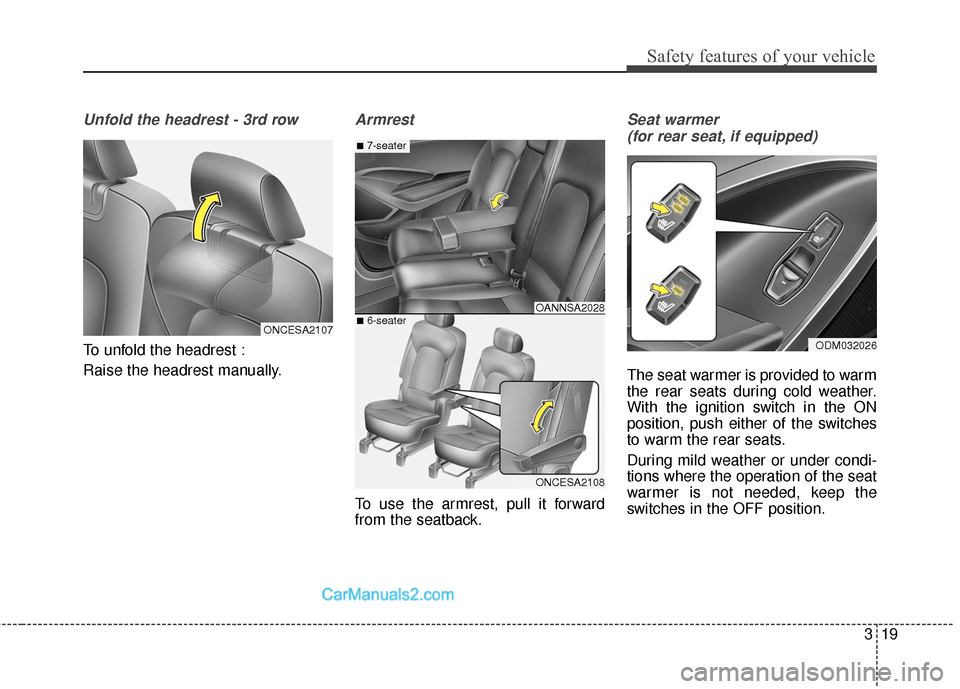 Hyundai Santa Fe 2016 Owners Guide 319
Safety features of your vehicle
Unfold the headrest - 3rd row
To unfold the headrest :
Raise the headrest manually.
Armrest
To use the armrest, pull it forward
from the seatback.
Seat warmer (for 