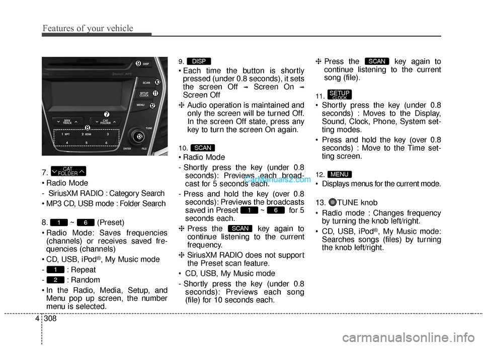 Hyundai Santa Fe 2016 Owners Manual Features of your vehicle
308
4
7.
Radio Mode
- SiriusXM RADIO : Category Search
MP3 CD, USB mode : Folder Search
8. ~ (Preset)
Radio Mode: Saves frequencies
(channels) or receives saved fre-
quenci Hyundai Santa Fe 2016 Owners Manual Features of your vehicle
308
4
7.
Radio Mode
- SiriusXM RADIO : Category Search
MP3 CD, USB mode : Folder Search
8. ~ (Preset)
Radio Mode: Saves frequencies
(channels) or receives saved fre-
quenci