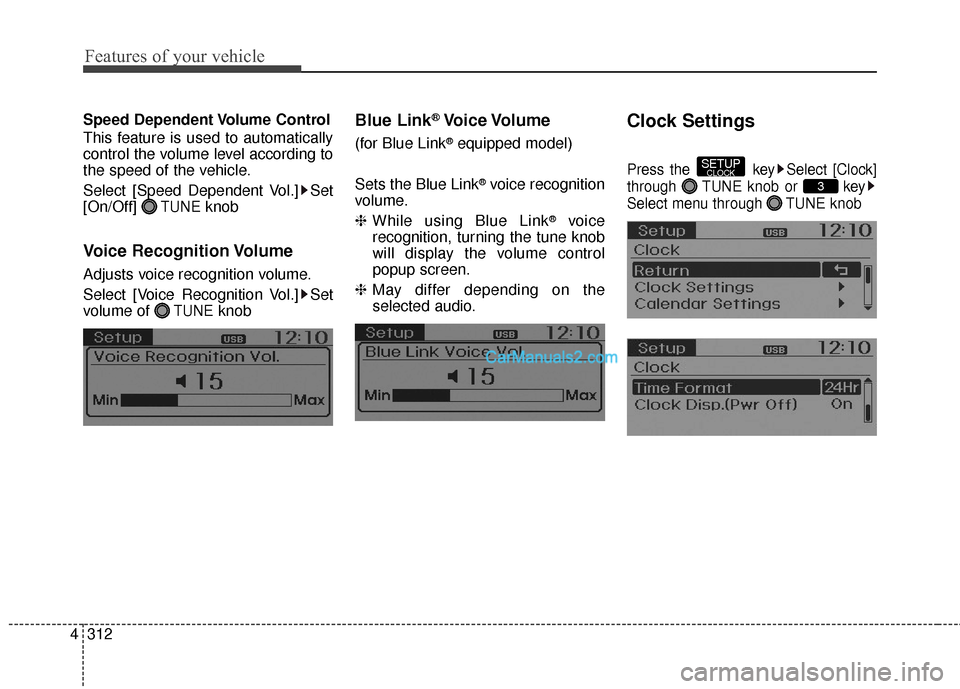 Hyundai Santa Fe 2016  Owners Manual Features of your vehicle
312
4
Speed Dependent Volume Control
This feature is used to automatically
control the volume level according to
the speed of the vehicle.
Select [Speed Dependent Vol.] Set
[O