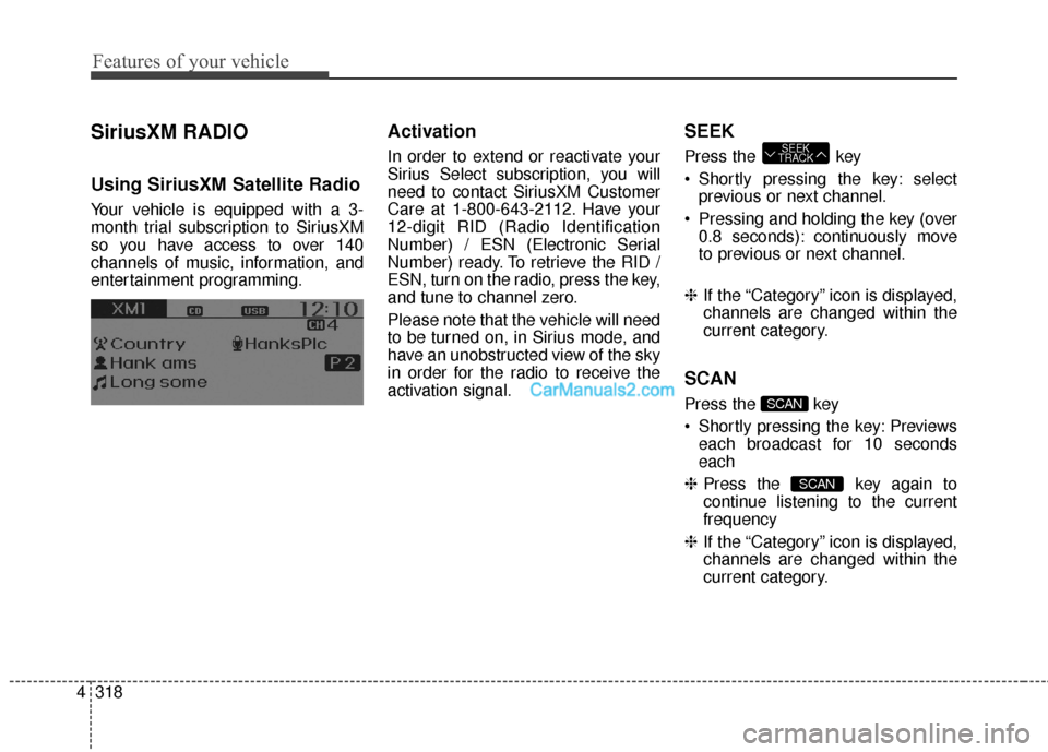 Hyundai Santa Fe 2016 Owners Manual SiriusXM RADIO
Using SiriusXM Satellite Radio
Your vehicle is equipped with a 3-
month trial subscription to SiriusXM
so you have access to over 140
channels of music, information, and
entertainment p Hyundai Santa Fe 2016 Owners Manual SiriusXM RADIO
Using SiriusXM Satellite Radio
Your vehicle is equipped with a 3-
month trial subscription to SiriusXM
so you have access to over 140
channels of music, information, and
entertainment p
