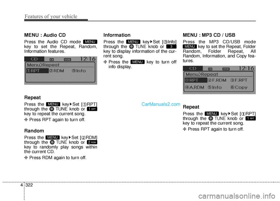 Hyundai Santa Fe 2016  Owners Manual Features of your vehicle
322
4
MENU : Audio CD
Press the Audio CD mode 
key to set the Repeat, Random,
Information features.
Repeat
Press the  key Set [ RPT]
through the  TUNEknob or 
key to repeat th