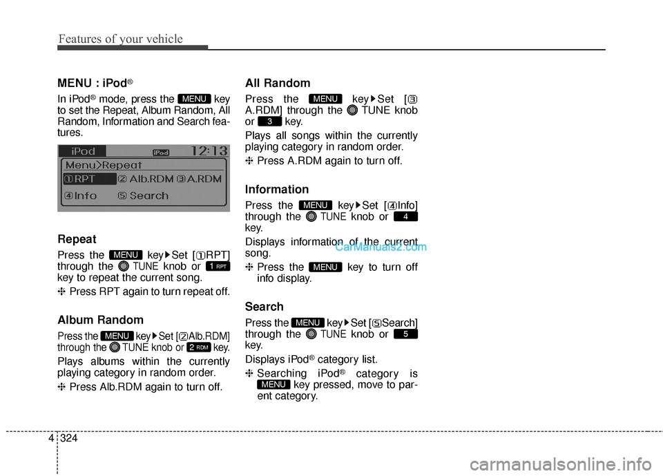 Hyundai Santa Fe 2016  Owners Manual Features of your vehicle
324
4
MENU : iPod®
In iPod®mode, press the  key
to set the Repeat, Album Random, All
Random, Information and Search fea-
tures.
Repeat
Press the  key Set [ RPT]
through the 