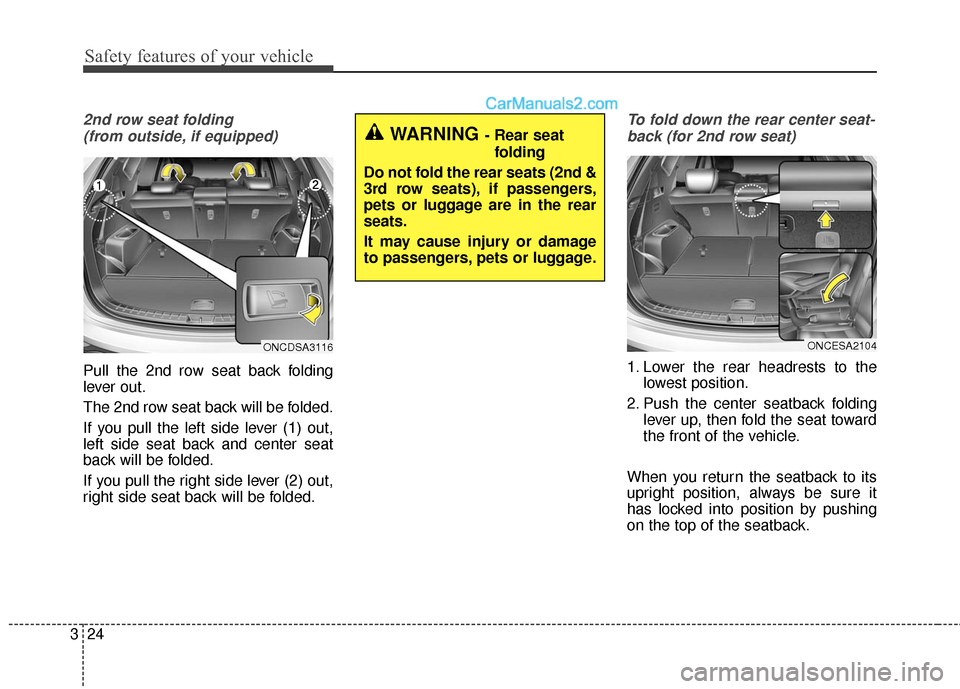 Hyundai Santa Fe 2016 Service Manual Safety features of your vehicle
24
3
2nd row seat folding 
(from outside, if equipped)
Pull the 2nd row seat back folding
lever out.
The 2nd row seat back will be folded.
If you pull the left side lev