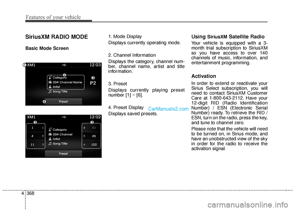 Hyundai Santa Fe 2016  Owners Manual Features of your vehicle
368
4
SiriusXM RADIO MODE
Basic Mode Screen 1. Mode Display
Displays currently operating mode.
2. Channel Information
Displays the category, channel num-
ber, channel name, ar