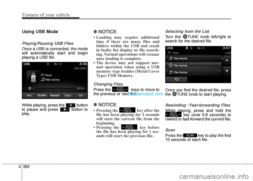 Hyundai Santa Fe 2016 Owners Manual Features of your vehicle
382
4
Using USB Mode
Playing/Pausing USB Files
Once a USB is connected, the mode
will automatically start and begin
playing a USB file.
While playing, press the button
to pau Hyundai Santa Fe 2016 Owners Manual Features of your vehicle
382
4
Using USB Mode
Playing/Pausing USB Files
Once a USB is connected, the mode
will automatically start and begin
playing a USB file.
While playing, press the button
to pau