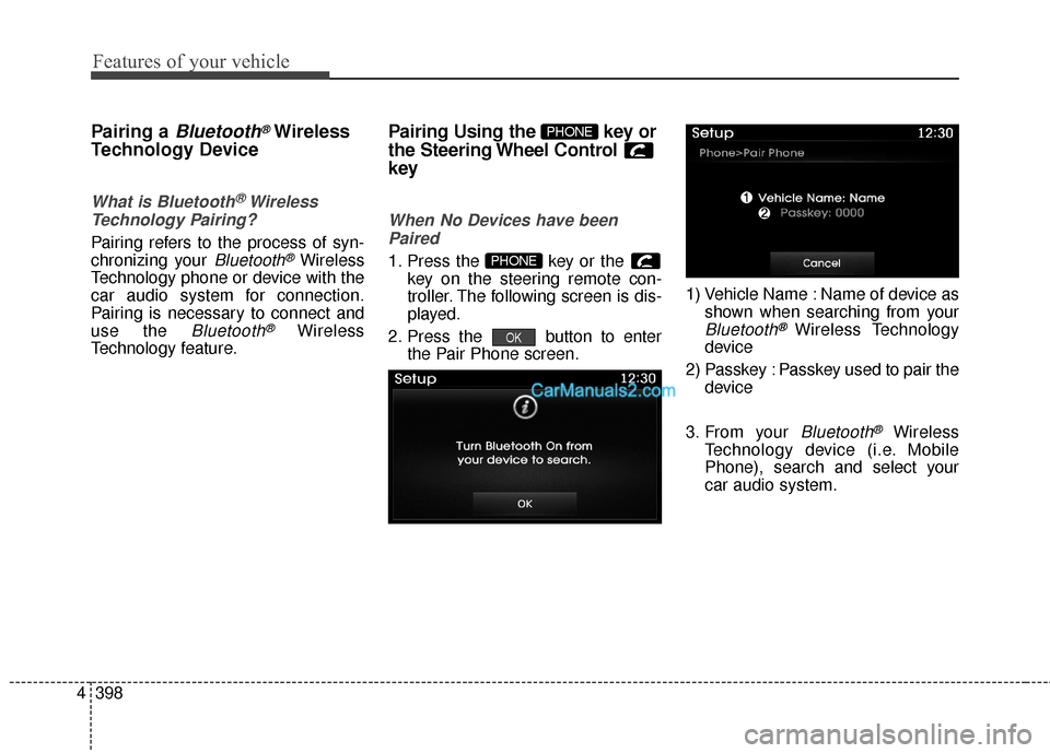 Hyundai Santa Fe 2016 Owners Manual Features of your vehicle
398
4
Pairing a Bluetooth®Wireless
Technology Device
What is Bluetooth®Wireless
Technology Pairing?
Pairing refers to the process of syn-
chronizing your
Bluetooth®Wire Hyundai Santa Fe 2016 Owners Manual Features of your vehicle
398
4
Pairing a Bluetooth®Wireless
Technology Device
What is Bluetooth®Wireless
Technology Pairing?
Pairing refers to the process of syn-
chronizing your
Bluetooth®Wire