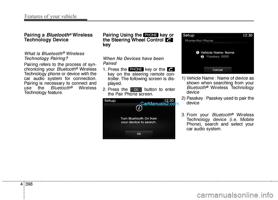 Hyundai Santa Fe 2016 User Guide Features of your vehicle
398
4
Pairing a Bluetooth®Wireless
Technology Device
What is Bluetooth®Wireless
Technology Pairing?   
Pairing refers to the process of syn-
chronizing your 
Bluetooth®Wire