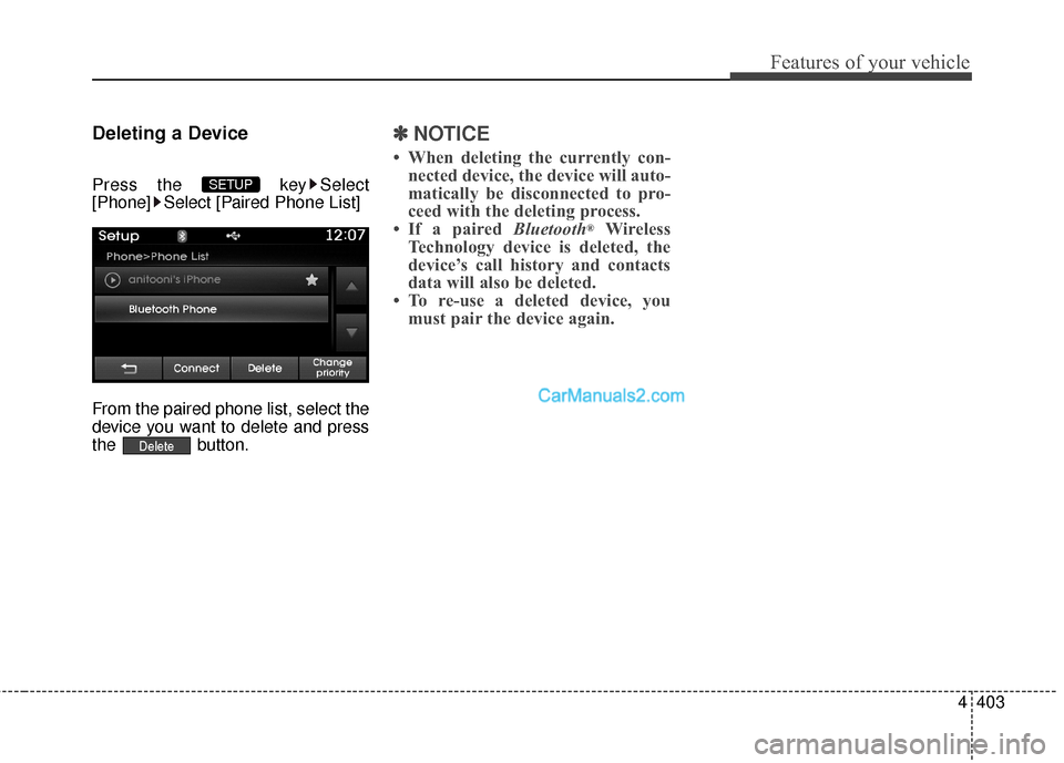 Hyundai Santa Fe 2016  Owners Manual 4403
Features of your vehicle
Deleting a Device
Press the  key Select
[Phone] Select [Paired Phone List]
From the paired phone list, select the
device you want to delete and press
the button.
✽ ✽N