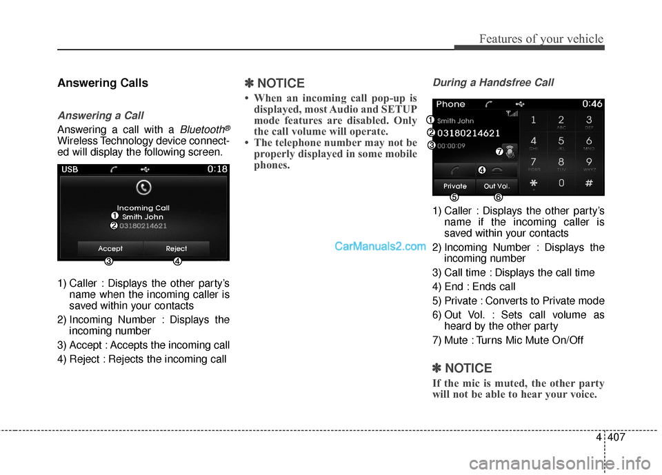 Hyundai Santa Fe 2016 Owners Manual 4407
Features of your vehicle
Answering Calls
Answering a Call
Answering a call with a Bluetooth®
Wireless Technology device connect-
ed will display the following screen.
1) Caller : Displays the ot Hyundai Santa Fe 2016 Owners Manual 4407
Features of your vehicle
Answering Calls
Answering a Call
Answering a call with a Bluetooth®
Wireless Technology device connect-
ed will display the following screen.
1) Caller : Displays the ot