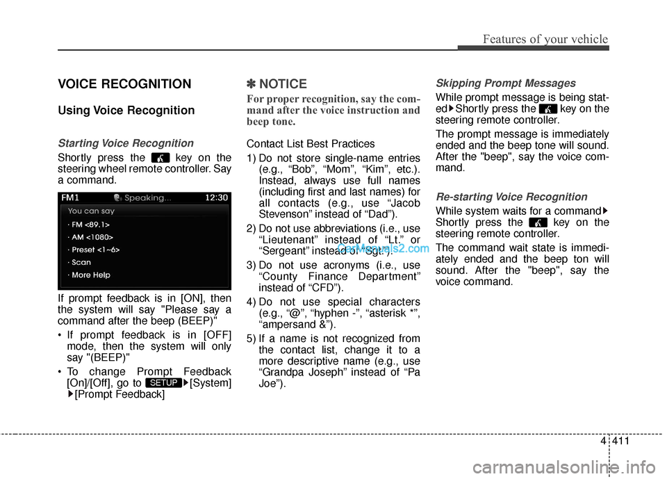 Hyundai Santa Fe 2016 Owners Manual 4411
Features of your vehicle
VOICE RECOGNITION
Using Voice Recognition
Starting Voice Recognition
Shortly press the key on the
steering wheel remote controller. Say
a command.
If prompt feedback i Hyundai Santa Fe 2016 Owners Manual 4411
Features of your vehicle
VOICE RECOGNITION
Using Voice Recognition
Starting Voice Recognition
Shortly press the key on the
steering wheel remote controller. Say
a command.
If prompt feedback i