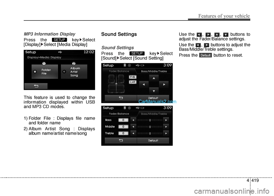 Hyundai Santa Fe 2016  Owners Manual 4419
Features of your vehicle
MP3 Information Display
Press the  key Select
[Display] Select [Media Display]
This feature is used to change the
information displayed within USB
and MP3 CD modes.
1) Fo