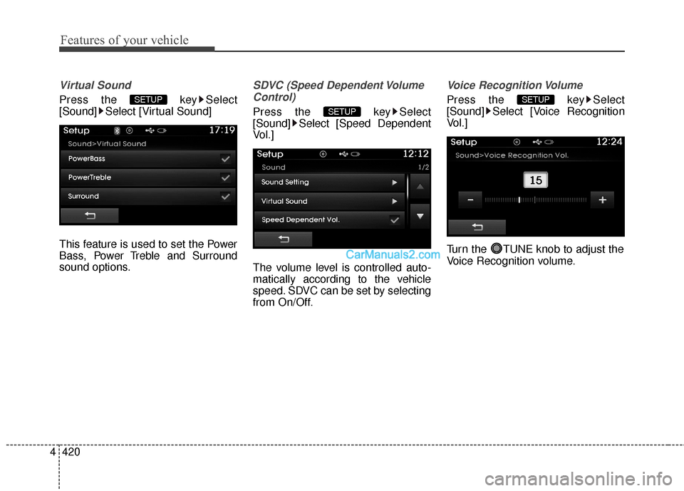 Hyundai Santa Fe 2016  Owners Manual Features of your vehicle
420
4
Virtual Sound
Press the  key Select
[Sound] Select [Virtual Sound]
This feature is used to set the Power
Bass, Power Treble and Surround
sound options.
SDVC (Speed Depen
