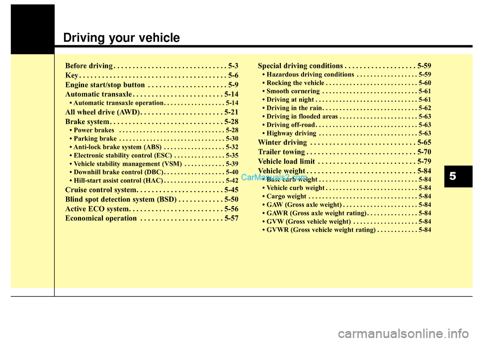 Hyundai Santa Fe 2016  Owners Manual Driving your vehicle  
Before driving . . . . . . . . . . . . . . . . . . . . . . . . . . . . . . 5-3
Key . . . . . . . . . . . . . . . . . . . . . . . . . . . . . . . . . . . . \
. . . 5-6
Engine sta