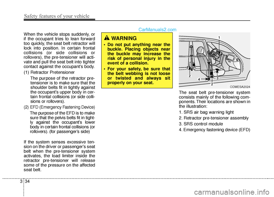 Hyundai Santa Fe 2016 Workshop Manual Safety features of your vehicle
34
3
When the vehicle stops suddenly, or
if the occupant tries to lean forward
too quickly, the seat belt retractor will
lock into position. In certain frontal
collisio Hyundai Santa Fe 2016 Workshop Manual Safety features of your vehicle
34
3
When the vehicle stops suddenly, or
if the occupant tries to lean forward
too quickly, the seat belt retractor will
lock into position. In certain frontal
collisio