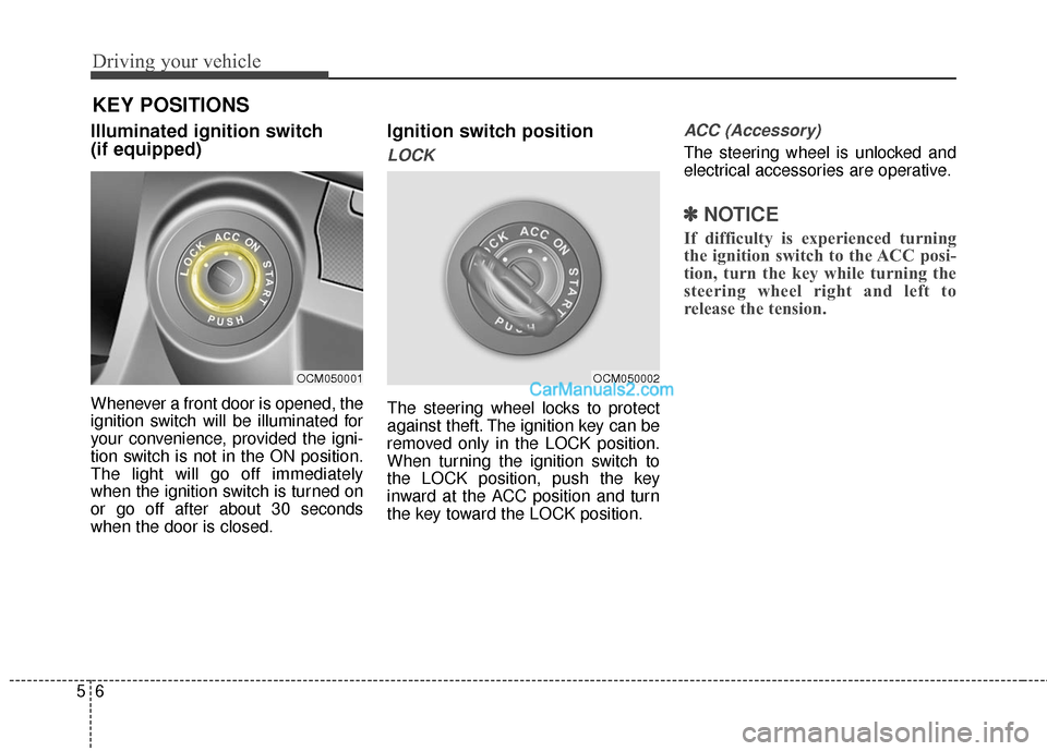 Hyundai Santa Fe 2016 Owners Manual Driving your vehicle
65
Illuminated ignition switch
(if equipped)
Whenever a front door is opened, the
ignition switch will be illuminated for
your convenience, provided the igni-
tion switch is not Hyundai Santa Fe 2016 Owners Manual Driving your vehicle
65
Illuminated ignition switch
(if equipped)
Whenever a front door is opened, the
ignition switch will be illuminated for
your convenience, provided the igni-
tion switch is not