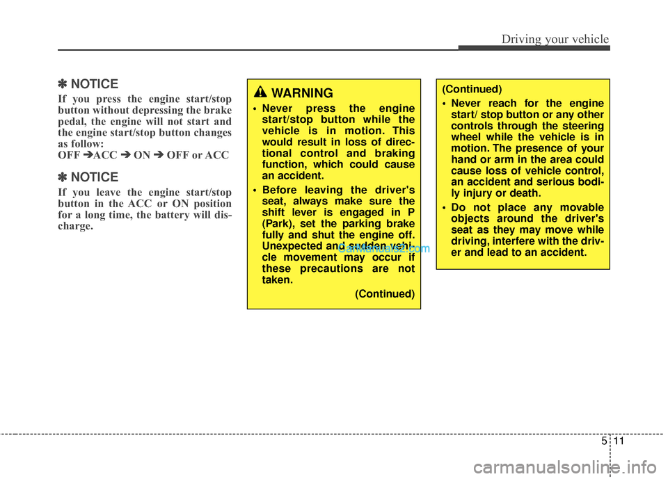 Hyundai Santa Fe 2016 Owners Manual 511
Driving your vehicle
✽
✽
NOTICE
If you press the engine start/stop
button without depressing the brake
pedal, the engine will not start and
the engine start/stop button changes
as follow:
O Hyundai Santa Fe 2016 Owners Manual 511
Driving your vehicle
✽
✽
NOTICE
If you press the engine start/stop
button without depressing the brake
pedal, the engine will not start and
the engine start/stop button changes
as follow:
O