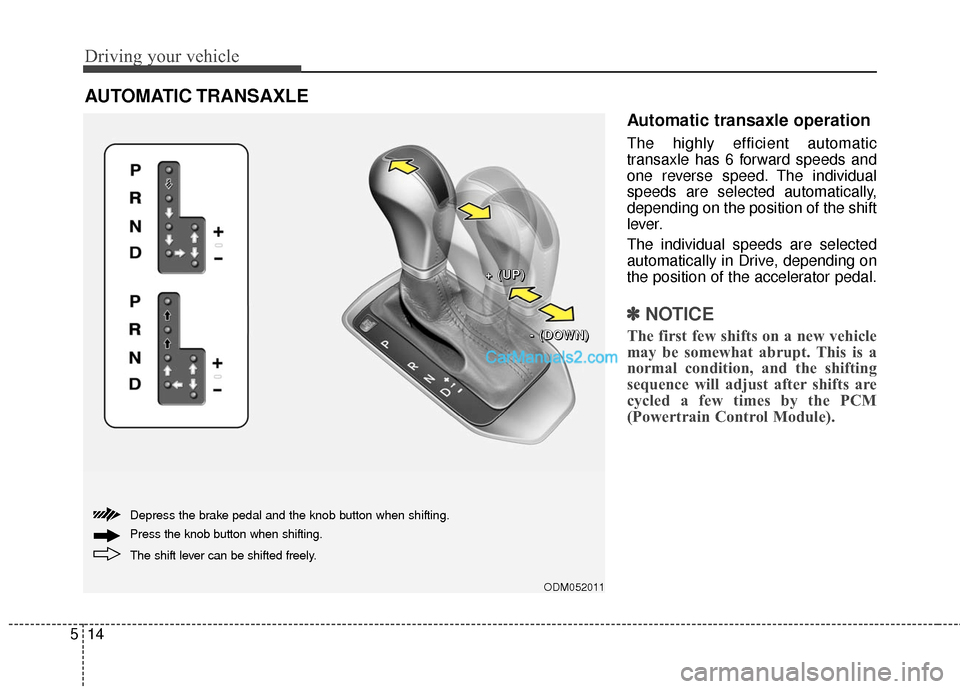 Hyundai Santa Fe 2016 Owners Manual Driving your vehicle
14
5
Automatic transaxle operation
The highly efficient automatic
transaxle has 6 forward speeds and
one reverse speed. The individual
speeds are selected automatically,
depending Hyundai Santa Fe 2016 Owners Manual Driving your vehicle
14
5
Automatic transaxle operation
The highly efficient automatic
transaxle has 6 forward speeds and
one reverse speed. The individual
speeds are selected automatically,
depending