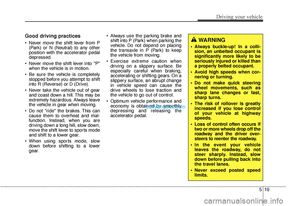 Hyundai Santa Fe 2016 Owners Manual 519
Driving your vehicle
Good driving practices
Never move the shift lever from P(Park) or N (Neutral) to any other
position with the accelerator pedal
depressed.
Never move the shift lever into "P" Hyundai Santa Fe 2016 Owners Manual 519
Driving your vehicle
Good driving practices
Never move the shift lever from P(Park) or N (Neutral) to any other
position with the accelerator pedal
depressed.
Never move the shift lever into "P"