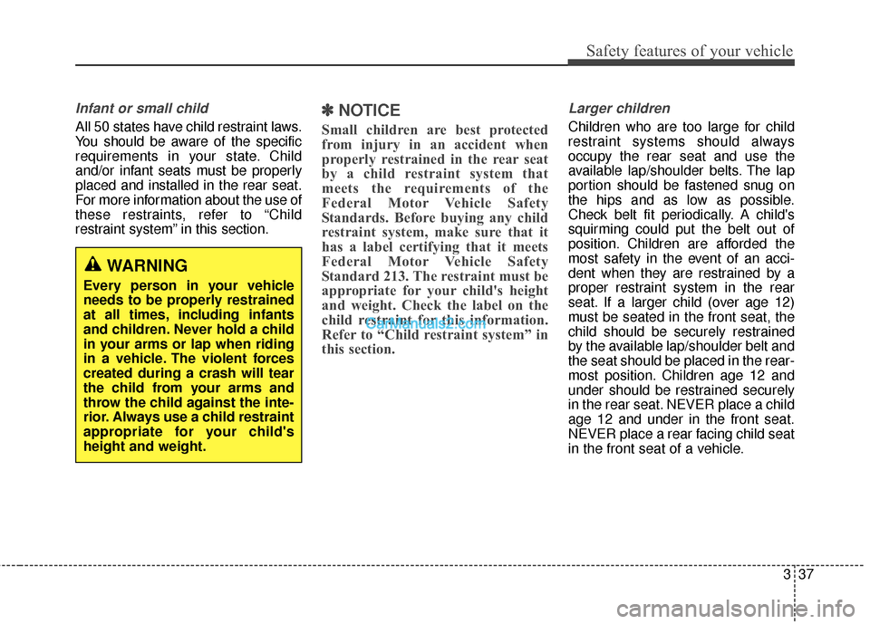 Hyundai Santa Fe 2016 Workshop Manual 337
Safety features of your vehicle
Infant or small child
All 50 states have child restraint laws.
You should be aware of the specific
requirements in your state. Child
and/or infant seats must be pro Hyundai Santa Fe 2016 Workshop Manual 337
Safety features of your vehicle
Infant or small child
All 50 states have child restraint laws.
You should be aware of the specific
requirements in your state. Child
and/or infant seats must be pro