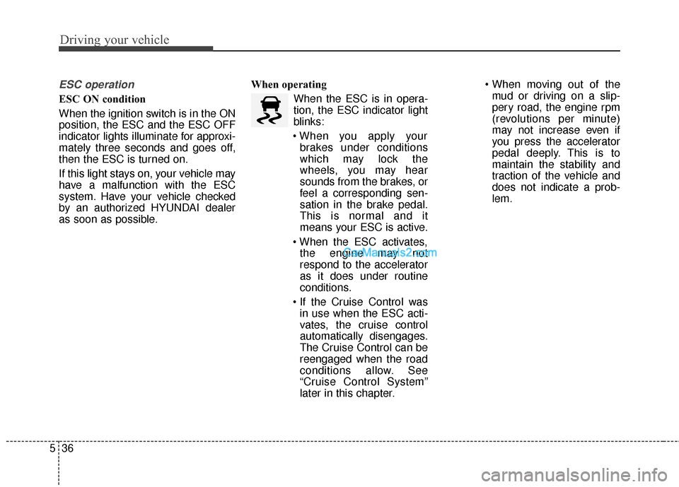 Hyundai Santa Fe 2016 Owners Manual Driving your vehicle
36
5
ESC operation
ESC ON condition
When the ignition switch is in the ON
position, the ESC and the ESC OFF
indicator lights illuminate for approxi-
mately three seconds and goe Hyundai Santa Fe 2016 Owners Manual Driving your vehicle
36
5
ESC operation
ESC ON condition
When the ignition switch is in the ON
position, the ESC and the ESC OFF
indicator lights illuminate for approxi-
mately three seconds and goe